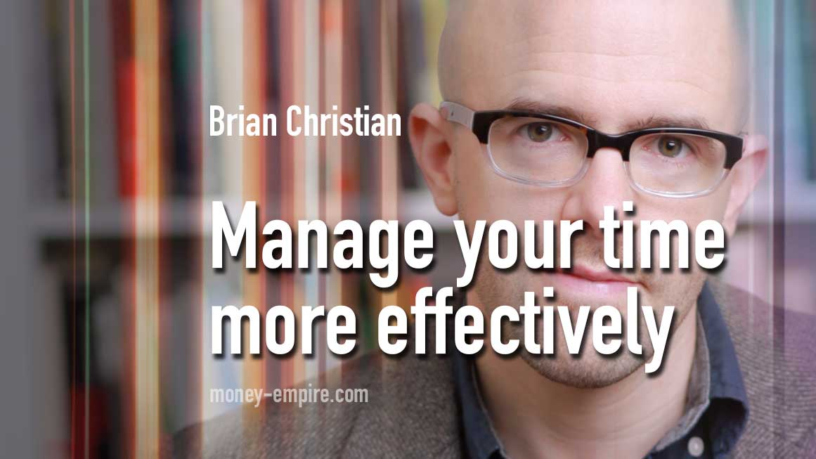 How to manage your time more effectively, Brian Christian