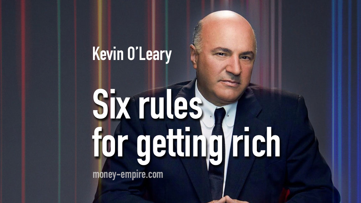 Kevin O’Leary six rules of getting rich (Shark Tank)